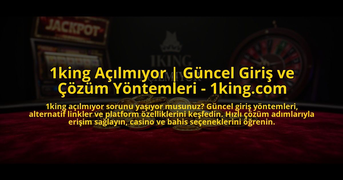 1king-Acilmiyor-Guncel-Giris-ve-Cozum-Yontemleri---1kingcom-overlay-1773533051.jpg