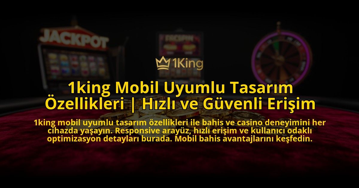 1king-Mobil-Uyumlu-Tasarim-Ozellikleri-Hizli-ve-Guvenli-Erisim-overlay-1776010697.jpg